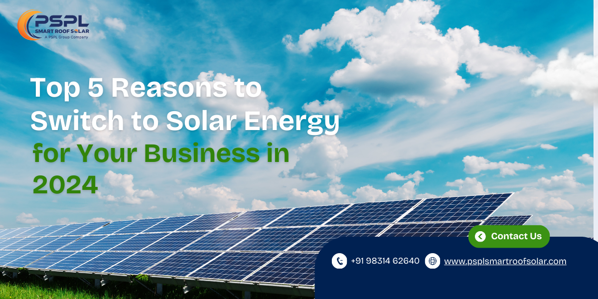 Top 5 Reasons to Switch to Solar Energy for Your Business in 2024